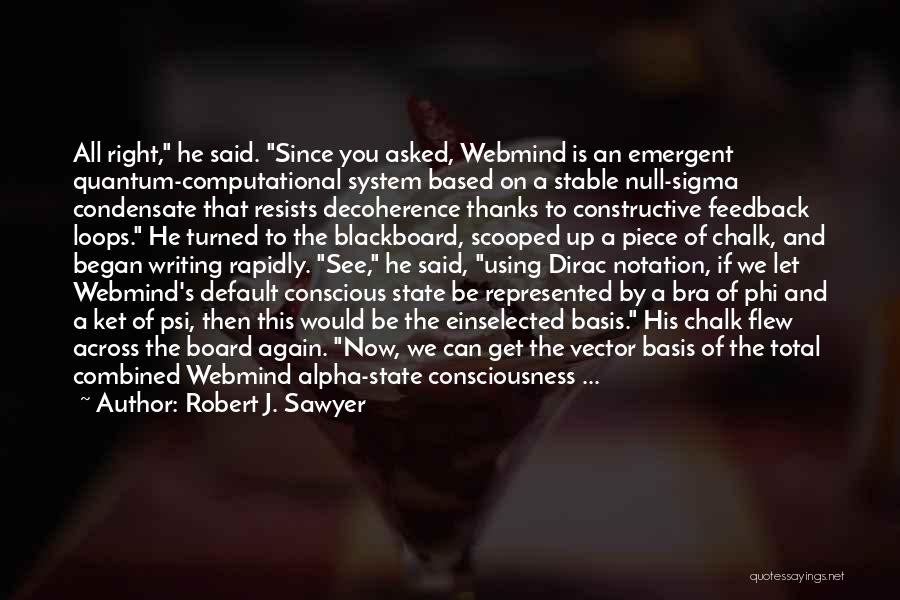 Robert J. Sawyer Quotes: All Right, He Said. Since You Asked, Webmind Is An Emergent Quantum-computational System Based On A Stable Null-sigma Condensate That