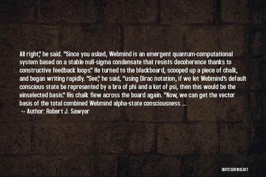 Robert J. Sawyer Quotes: All Right, He Said. Since You Asked, Webmind Is An Emergent Quantum-computational System Based On A Stable Null-sigma Condensate That