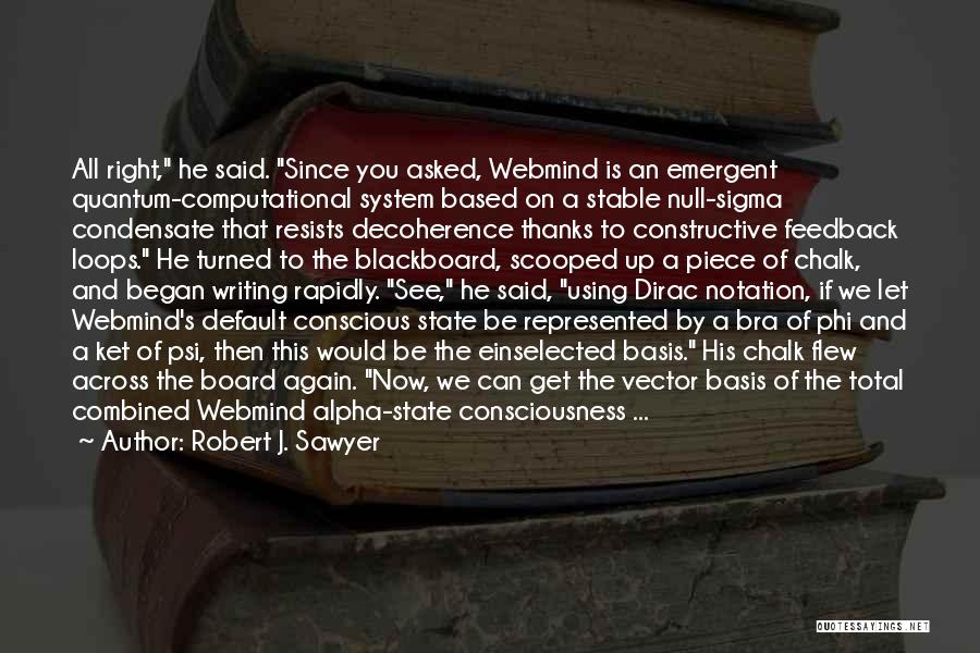 Robert J. Sawyer Quotes: All Right, He Said. Since You Asked, Webmind Is An Emergent Quantum-computational System Based On A Stable Null-sigma Condensate That