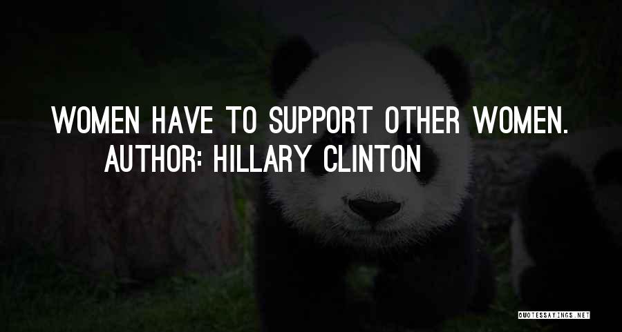 Hillary Clinton Quotes: Women Have To Support Other Women.