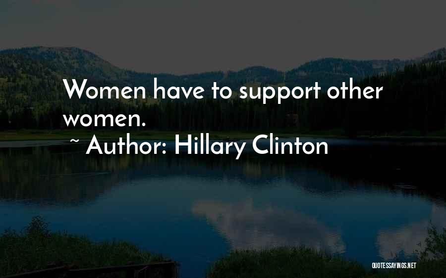 Hillary Clinton Quotes: Women Have To Support Other Women.