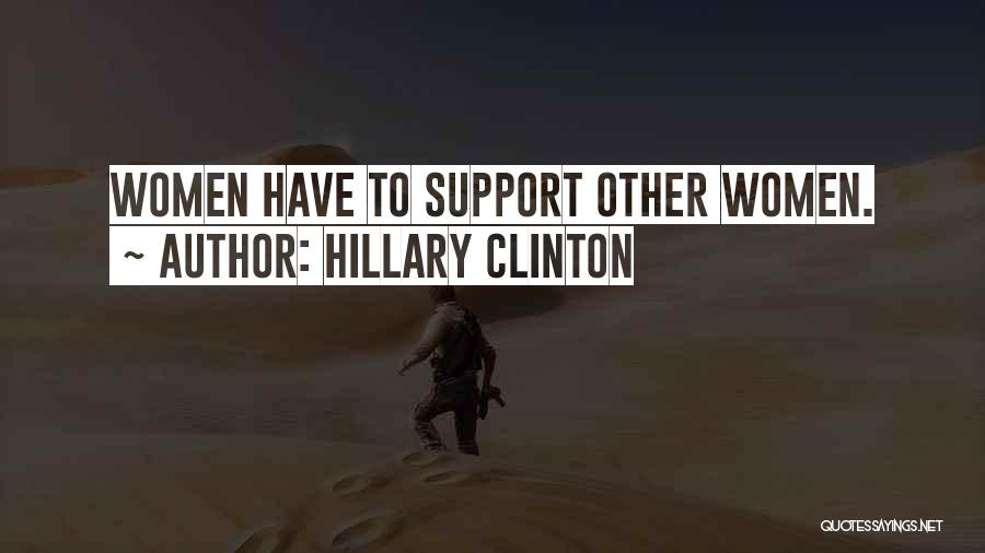 Hillary Clinton Quotes: Women Have To Support Other Women.