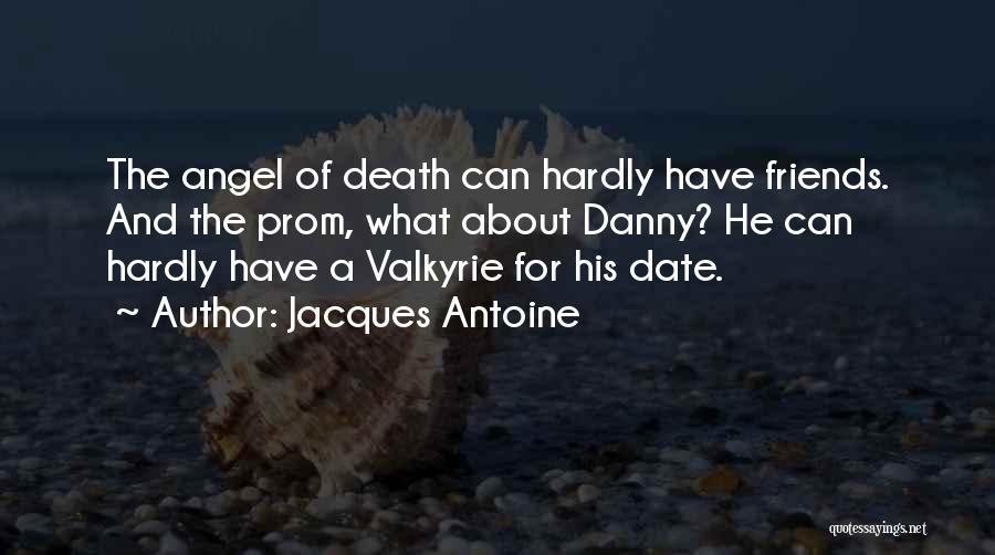 Jacques Antoine Quotes: The Angel Of Death Can Hardly Have Friends. And The Prom, What About Danny? He Can Hardly Have A Valkyrie