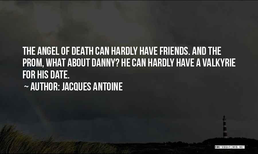 Jacques Antoine Quotes: The Angel Of Death Can Hardly Have Friends. And The Prom, What About Danny? He Can Hardly Have A Valkyrie