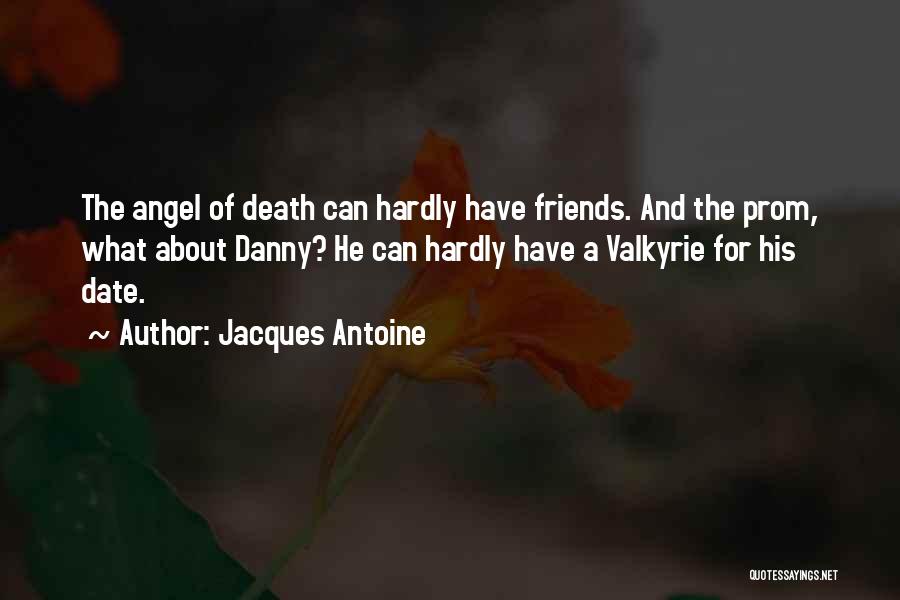 Jacques Antoine Quotes: The Angel Of Death Can Hardly Have Friends. And The Prom, What About Danny? He Can Hardly Have A Valkyrie