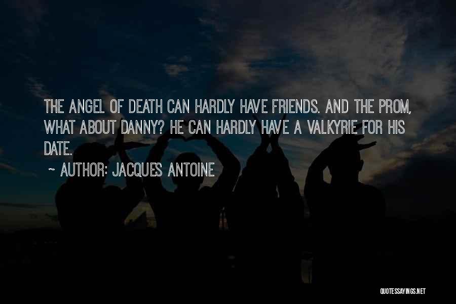 Jacques Antoine Quotes: The Angel Of Death Can Hardly Have Friends. And The Prom, What About Danny? He Can Hardly Have A Valkyrie