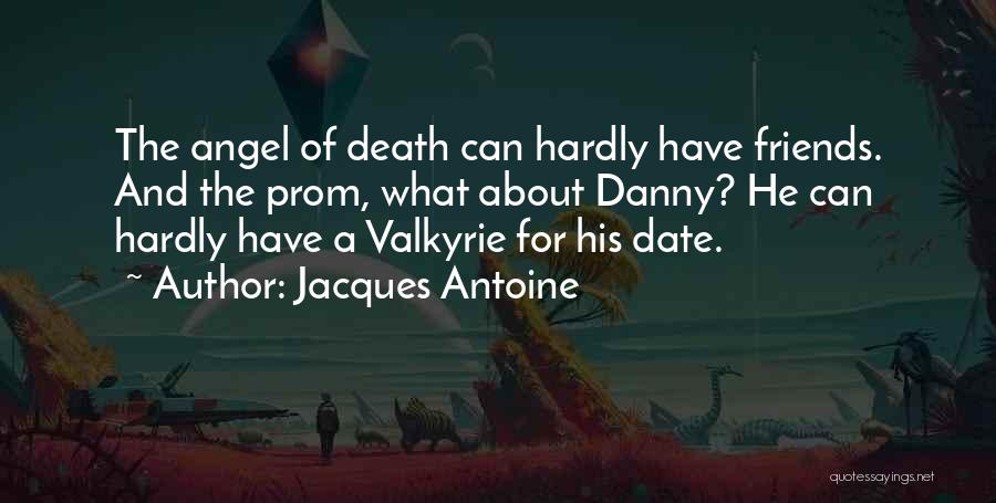 Jacques Antoine Quotes: The Angel Of Death Can Hardly Have Friends. And The Prom, What About Danny? He Can Hardly Have A Valkyrie