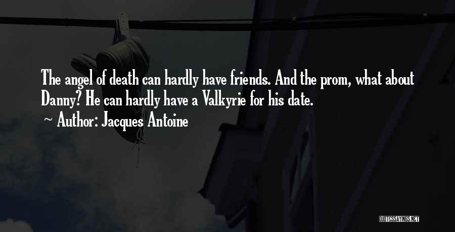 Jacques Antoine Quotes: The Angel Of Death Can Hardly Have Friends. And The Prom, What About Danny? He Can Hardly Have A Valkyrie