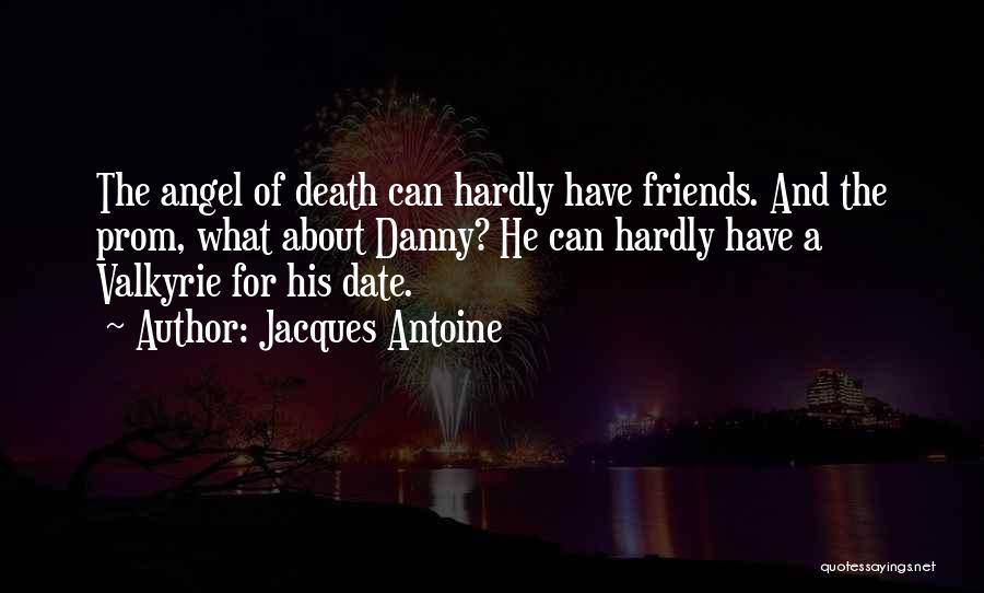 Jacques Antoine Quotes: The Angel Of Death Can Hardly Have Friends. And The Prom, What About Danny? He Can Hardly Have A Valkyrie