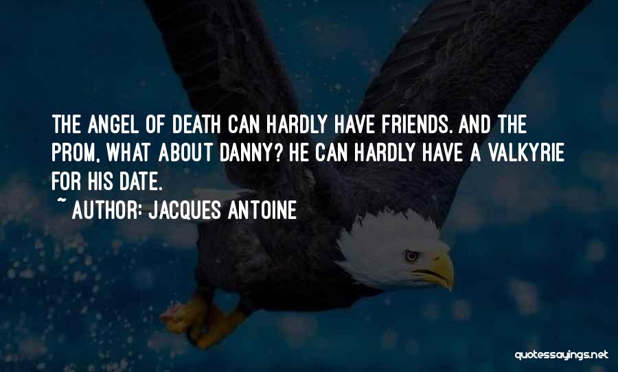 Jacques Antoine Quotes: The Angel Of Death Can Hardly Have Friends. And The Prom, What About Danny? He Can Hardly Have A Valkyrie