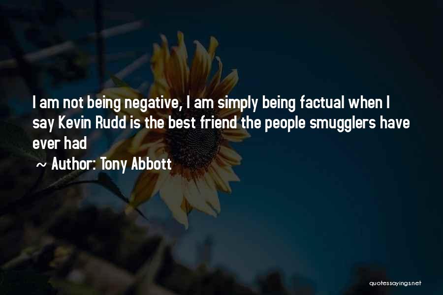 Tony Abbott Quotes: I Am Not Being Negative, I Am Simply Being Factual When I Say Kevin Rudd Is The Best Friend The