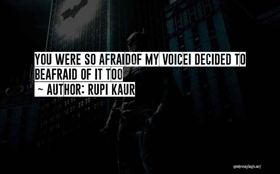 Rupi Kaur Quotes: You Were So Afraidof My Voicei Decided To Beafraid Of It Too