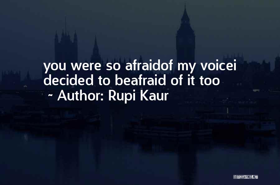 Rupi Kaur Quotes: You Were So Afraidof My Voicei Decided To Beafraid Of It Too