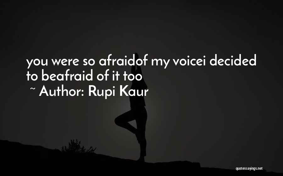 Rupi Kaur Quotes: You Were So Afraidof My Voicei Decided To Beafraid Of It Too