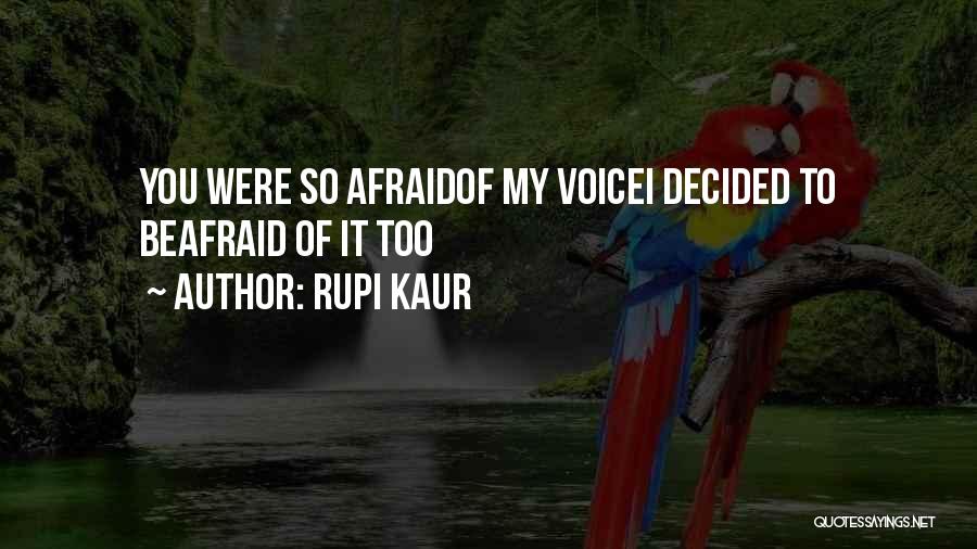 Rupi Kaur Quotes: You Were So Afraidof My Voicei Decided To Beafraid Of It Too