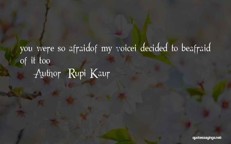 Rupi Kaur Quotes: You Were So Afraidof My Voicei Decided To Beafraid Of It Too