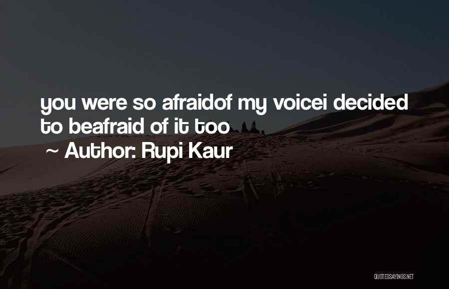 Rupi Kaur Quotes: You Were So Afraidof My Voicei Decided To Beafraid Of It Too