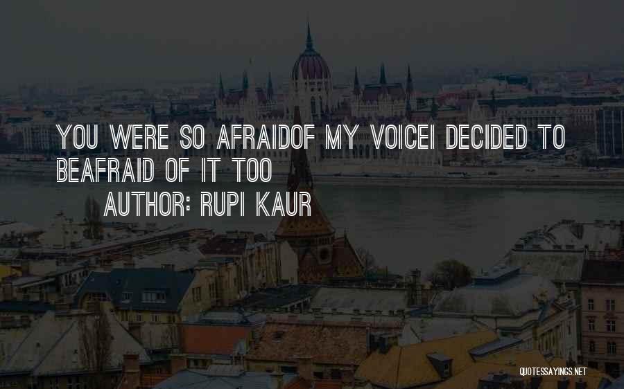 Rupi Kaur Quotes: You Were So Afraidof My Voicei Decided To Beafraid Of It Too