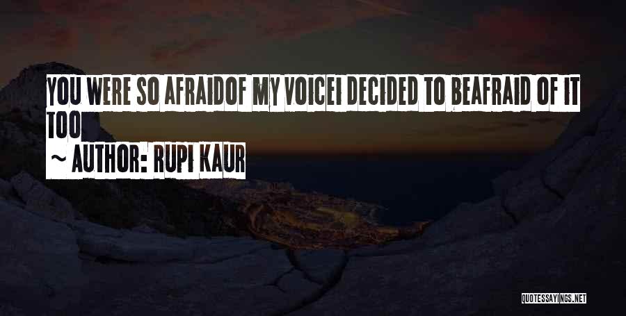 Rupi Kaur Quotes: You Were So Afraidof My Voicei Decided To Beafraid Of It Too