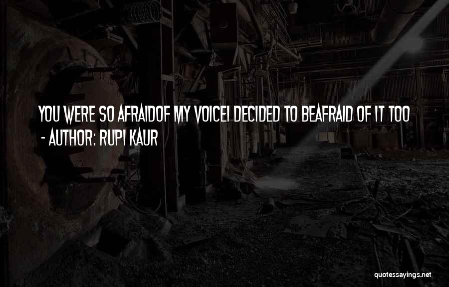 Rupi Kaur Quotes: You Were So Afraidof My Voicei Decided To Beafraid Of It Too