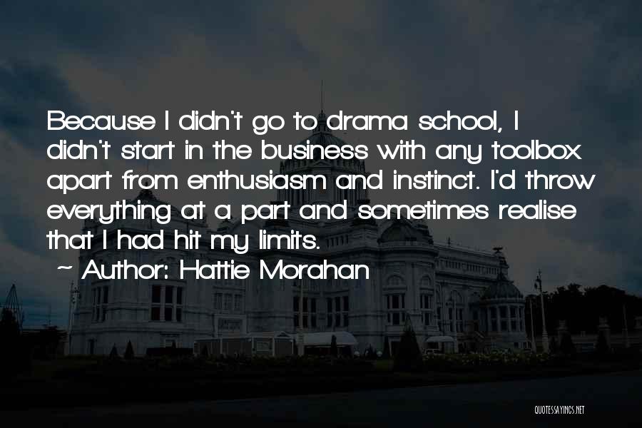 Hattie Morahan Quotes: Because I Didn't Go To Drama School, I Didn't Start In The Business With Any Toolbox Apart From Enthusiasm And