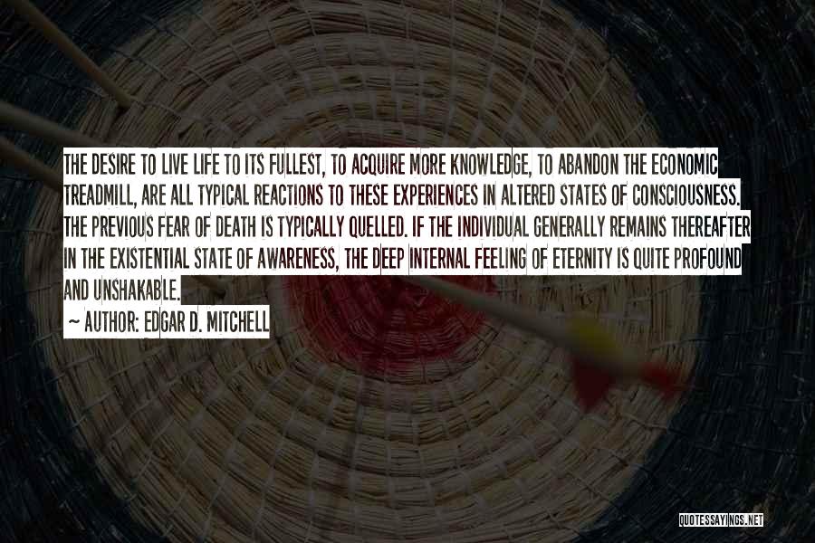 Edgar D. Mitchell Quotes: The Desire To Live Life To Its Fullest, To Acquire More Knowledge, To Abandon The Economic Treadmill, Are All Typical