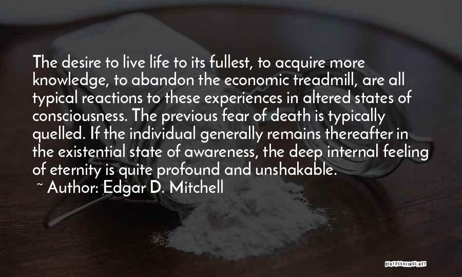 Edgar D. Mitchell Quotes: The Desire To Live Life To Its Fullest, To Acquire More Knowledge, To Abandon The Economic Treadmill, Are All Typical