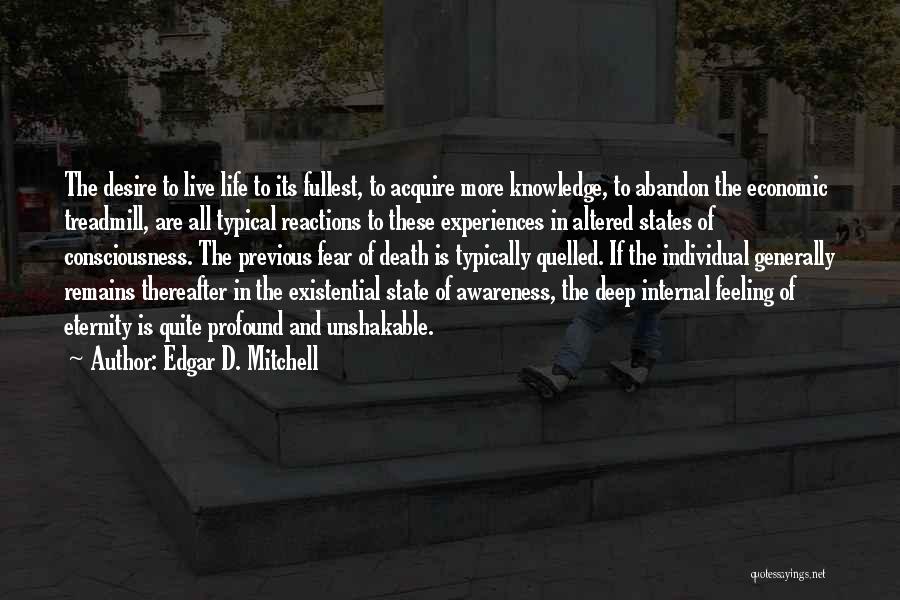 Edgar D. Mitchell Quotes: The Desire To Live Life To Its Fullest, To Acquire More Knowledge, To Abandon The Economic Treadmill, Are All Typical