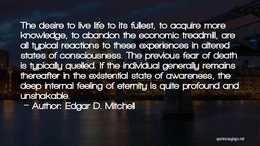 Edgar D. Mitchell Quotes: The Desire To Live Life To Its Fullest, To Acquire More Knowledge, To Abandon The Economic Treadmill, Are All Typical
