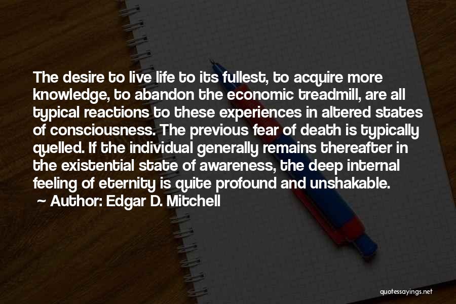 Edgar D. Mitchell Quotes: The Desire To Live Life To Its Fullest, To Acquire More Knowledge, To Abandon The Economic Treadmill, Are All Typical