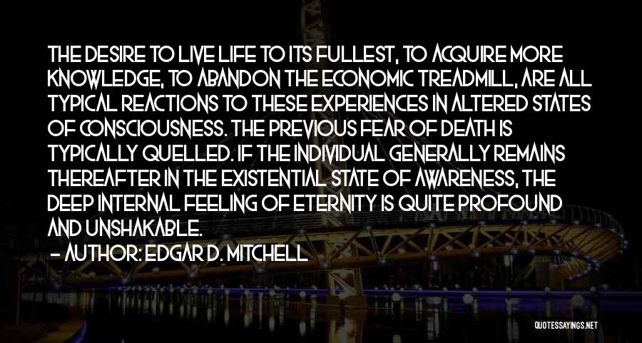Edgar D. Mitchell Quotes: The Desire To Live Life To Its Fullest, To Acquire More Knowledge, To Abandon The Economic Treadmill, Are All Typical