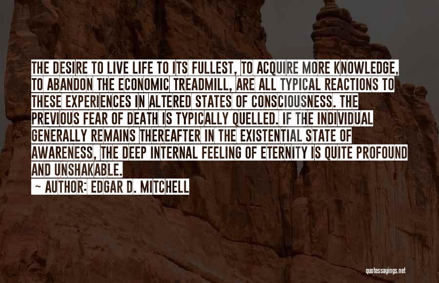 Edgar D. Mitchell Quotes: The Desire To Live Life To Its Fullest, To Acquire More Knowledge, To Abandon The Economic Treadmill, Are All Typical