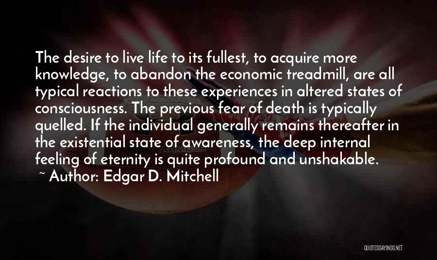 Edgar D. Mitchell Quotes: The Desire To Live Life To Its Fullest, To Acquire More Knowledge, To Abandon The Economic Treadmill, Are All Typical