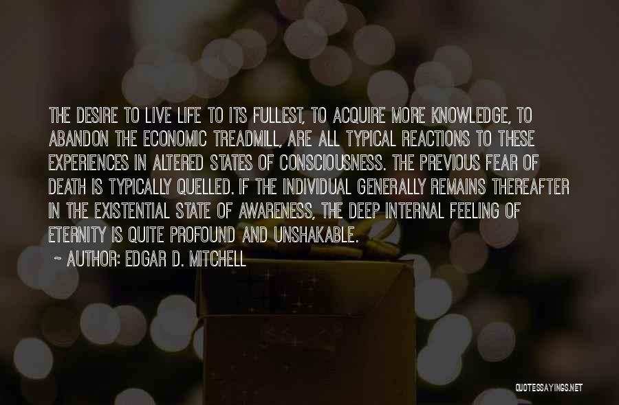 Edgar D. Mitchell Quotes: The Desire To Live Life To Its Fullest, To Acquire More Knowledge, To Abandon The Economic Treadmill, Are All Typical