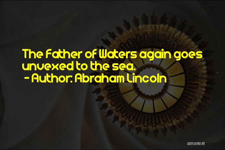 Abraham Lincoln Quotes: The Father Of Waters Again Goes Unvexed To The Sea.