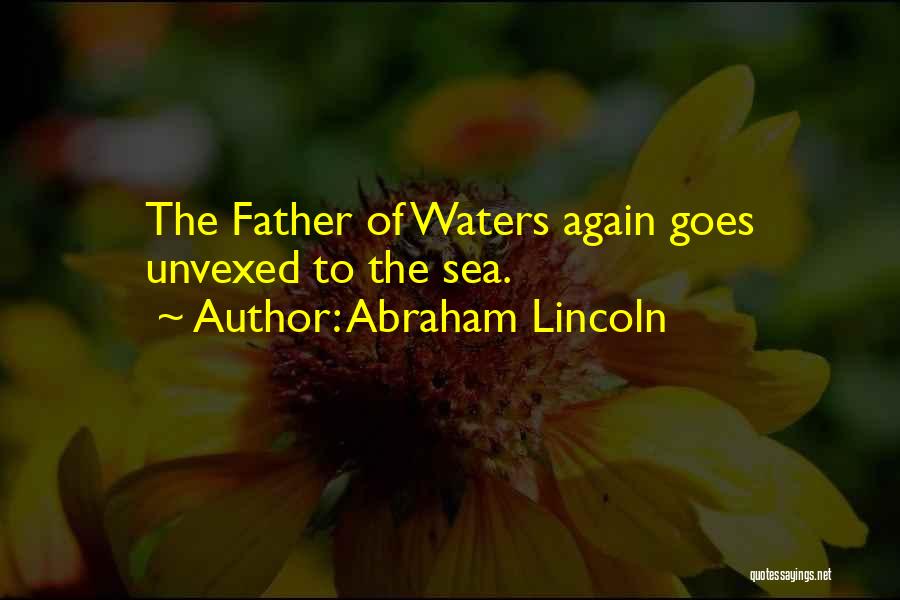 Abraham Lincoln Quotes: The Father Of Waters Again Goes Unvexed To The Sea.