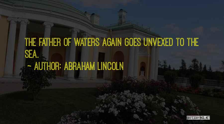 Abraham Lincoln Quotes: The Father Of Waters Again Goes Unvexed To The Sea.