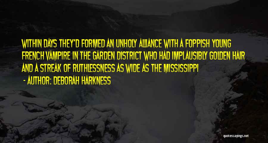 Deborah Harkness Quotes: Within Days They'd Formed An Unholy Alliance With A Foppish Young French Vampire In The Garden District Who Had Implausibly