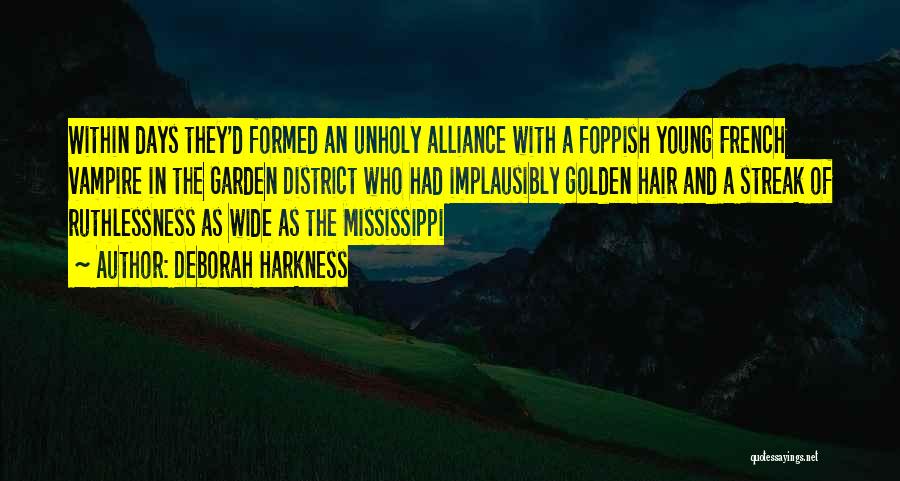 Deborah Harkness Quotes: Within Days They'd Formed An Unholy Alliance With A Foppish Young French Vampire In The Garden District Who Had Implausibly