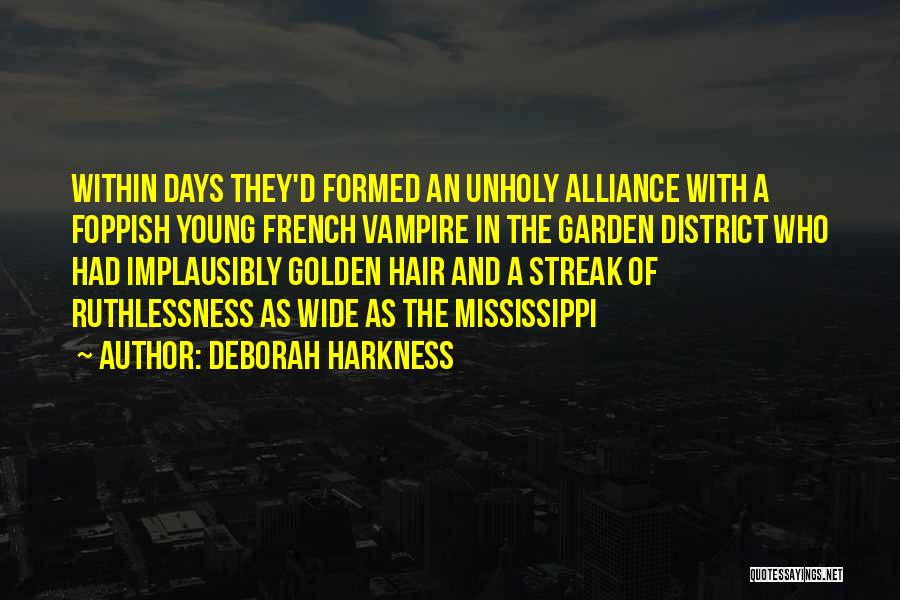 Deborah Harkness Quotes: Within Days They'd Formed An Unholy Alliance With A Foppish Young French Vampire In The Garden District Who Had Implausibly