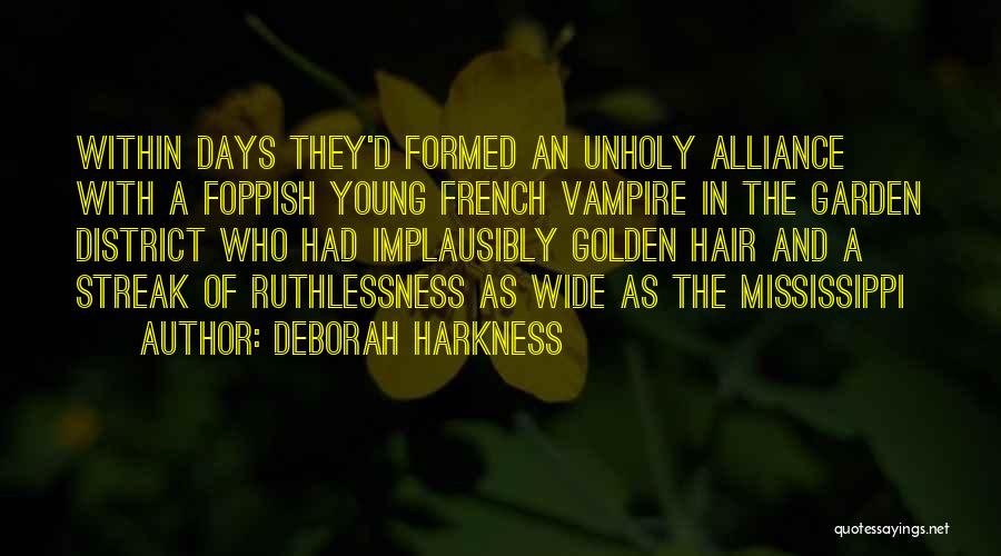 Deborah Harkness Quotes: Within Days They'd Formed An Unholy Alliance With A Foppish Young French Vampire In The Garden District Who Had Implausibly