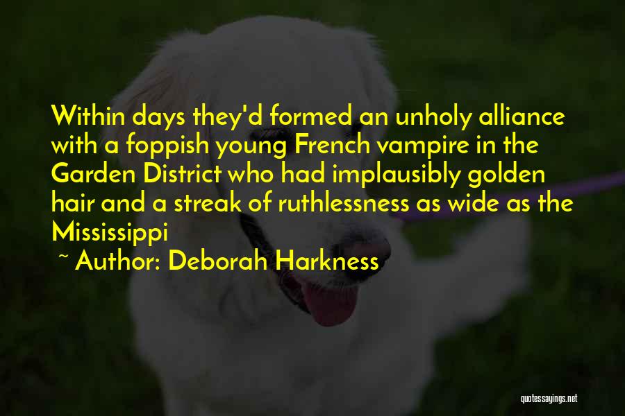 Deborah Harkness Quotes: Within Days They'd Formed An Unholy Alliance With A Foppish Young French Vampire In The Garden District Who Had Implausibly