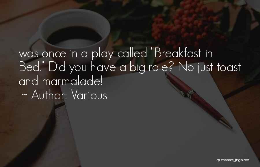 Various Quotes: Was Once In A Play Called Breakfast In Bed. Did You Have A Big Role? No Just Toast And Marmalade!