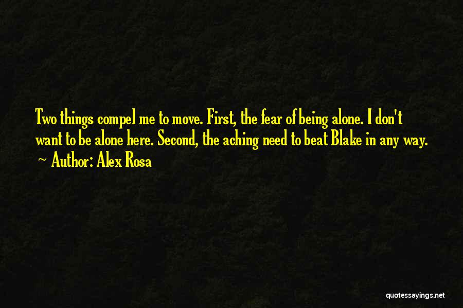 Alex Rosa Quotes: Two Things Compel Me To Move. First, The Fear Of Being Alone. I Don't Want To Be Alone Here. Second,