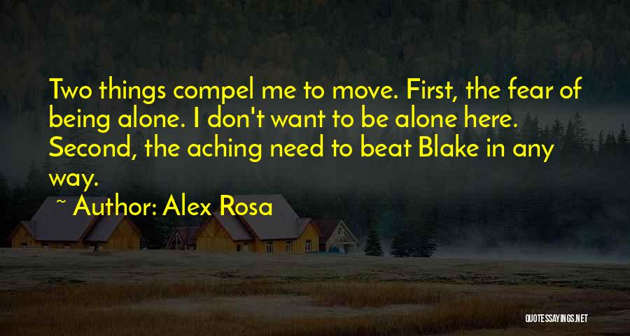 Alex Rosa Quotes: Two Things Compel Me To Move. First, The Fear Of Being Alone. I Don't Want To Be Alone Here. Second,