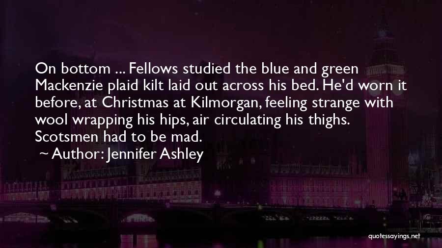 Jennifer Ashley Quotes: On Bottom ... Fellows Studied The Blue And Green Mackenzie Plaid Kilt Laid Out Across His Bed. He'd Worn It