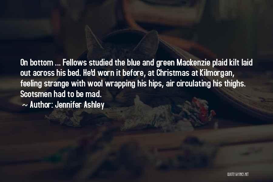 Jennifer Ashley Quotes: On Bottom ... Fellows Studied The Blue And Green Mackenzie Plaid Kilt Laid Out Across His Bed. He'd Worn It