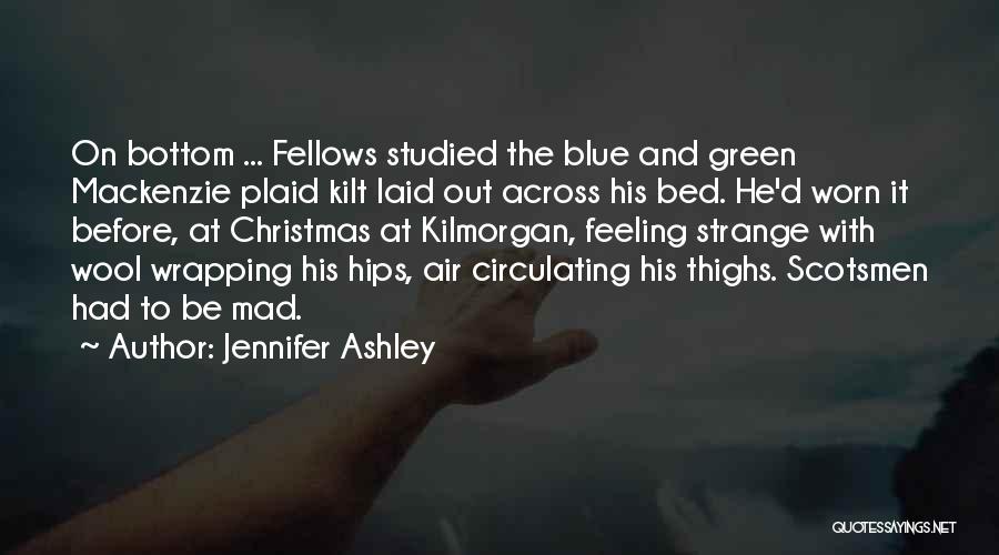 Jennifer Ashley Quotes: On Bottom ... Fellows Studied The Blue And Green Mackenzie Plaid Kilt Laid Out Across His Bed. He'd Worn It