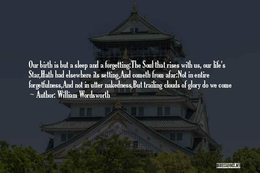 William Wordsworth Quotes: Our Birth Is But A Sleep And A Forgetting:the Soul That Rises With Us, Our Life's Star,hath Had Elsewhere Its