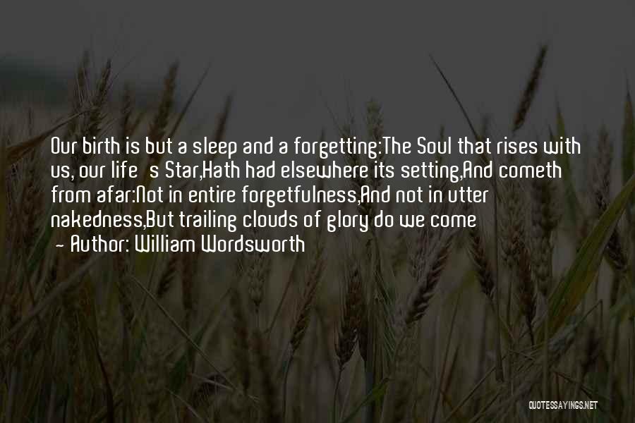 William Wordsworth Quotes: Our Birth Is But A Sleep And A Forgetting:the Soul That Rises With Us, Our Life's Star,hath Had Elsewhere Its